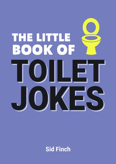 Cover for Sid Finch · The Little Book of Toilet Jokes: The Ultimate Collection of Crap Jokes, Number One-Liners and Hilarious Cracks (Paperback Book) (2018)