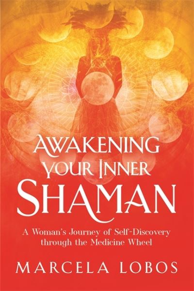 Cover for Marcela Lobos · Awakening Your Inner Shaman: A Woman's Journey of Self-Discovery through the Medicine Wheel (Taschenbuch) (2021)