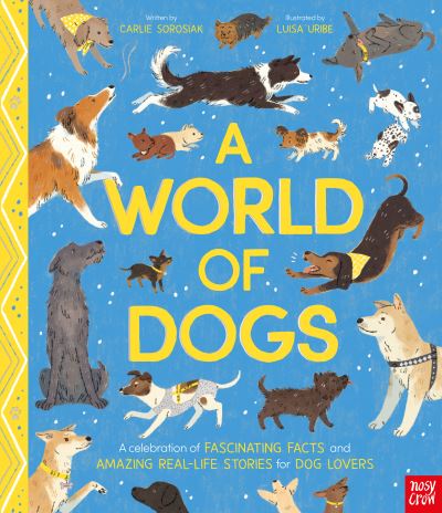 Cover for Carlie Sorosiak · A World of Dogs: A Celebration of Fascinating Facts and Amazing Real-Life Stories for Dog Lovers (Hardcover Book) (2023)