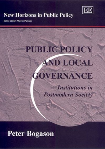 Cover for Peter Bogason · Public Policy and Local Governance: Institutions in Postmodern Society - New Horizons in Public Policy series (Gebundenes Buch) (2000)