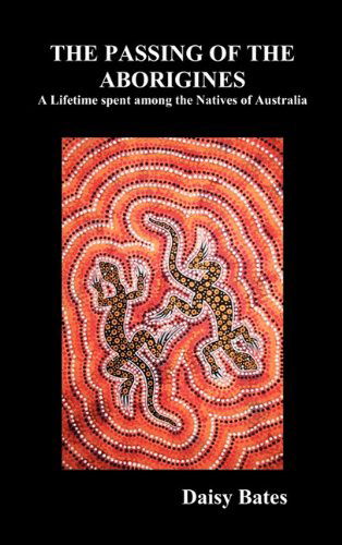 Cover for Daisy Bates · The Passing of the Aborigines: a Lifetime Spent Among the Natives of Australia (Hardcover Book) (2010)