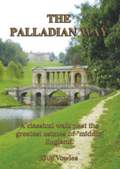 The Palladian Way: A Classical Walk Past the Greatest Estates of "Middle" England - Walkabout - Guy Vowles - Libros - Reardon Publishing - 9781874192497 - 28 de abril de 2011