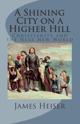 Cover for James D. Heiser · A Shining City on a Higher Hill: Christianity and the Next New World (Paperback Bog) (2012)