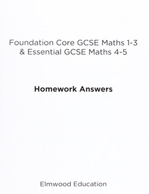 Foundation Core GCSE Maths 1-3 & Essential GCSE Maths 4-5 Homework Answers - Essential Maths - Michael White - Livros - Elmwood Education Limited - 9781906622497 - 1 de setembro de 2015