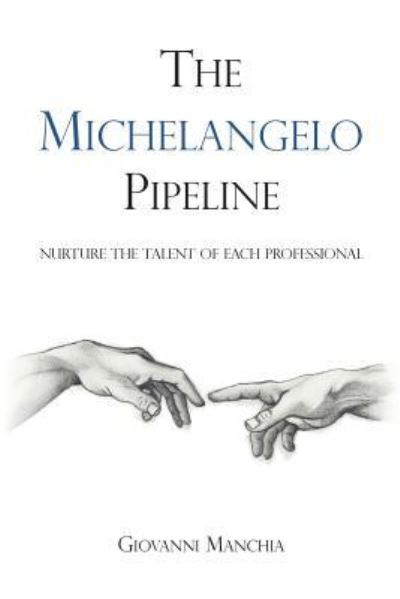 The Michelangelo Pipeline: Nurture the Talent of Each Professional - Giovanni Manchia - Books - Cgw - 9781908293497 - March 25, 2019