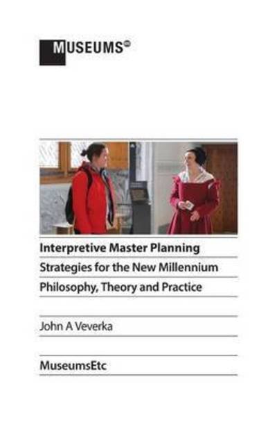 Cover for John a Veverka · Interpretive Master Planning: Strategies for the New Millennium - Philosophy, Theory and Practice (Revised) (Paperback Book) (2015)