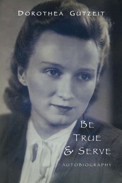 Cover for Dorothea Gutzeit · Be True &amp; Serve (Paperback Book) (2016)