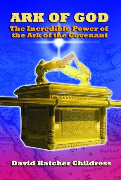 Cover for Childress, David Hatcher (David Hatcher Childress) · Ark of God: The Incredible Power of the Ark of the Covenant (Paperback Book) (2016)