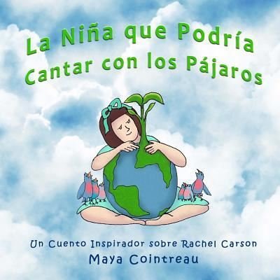 Cover for Maya Cointreau · La Ni a Que Podr a Cantar Con Los P jaros - Un Cuento Inspirador Sobre Rachel Carson (Paperback Book) (2017)