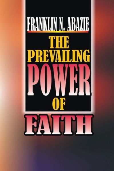 Cover for Franklin N Abazie · The Power of Prevailing Faith (Paperback Book) (2017)