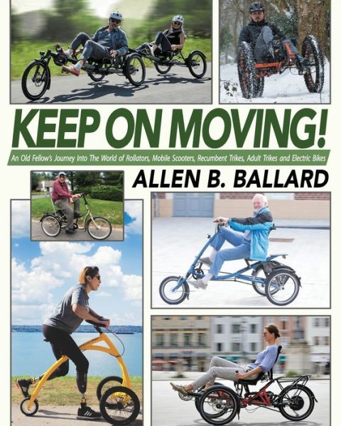 Keep on Moving! An Old Fellow's Journey into the World of Rollators, Mobile Scooters, Recumbent Trikes, Adult Trikes and Electric Bikes - Allen B. Ballard - Books - First Steps Publishing - 9781945146497 - June 1, 2018