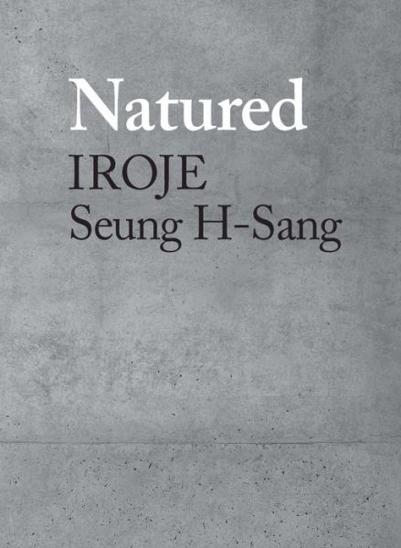 Natured: Iroje, Seung H-Sang - Seung H-Sang - Books - Actar Publishers - 9781948765497 - March 3, 2020