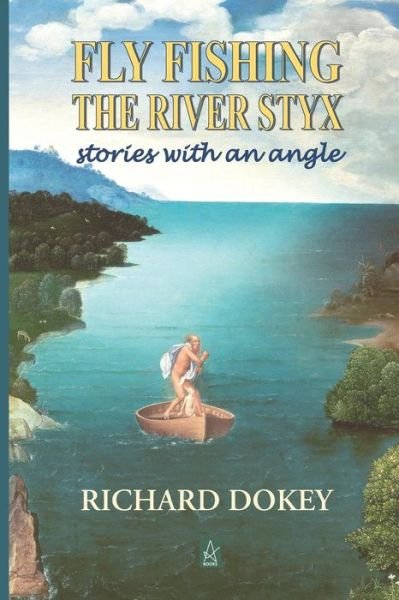 Cover for Richard Dokey · Fly Fishing the River Styx (Pocketbok) (2018)