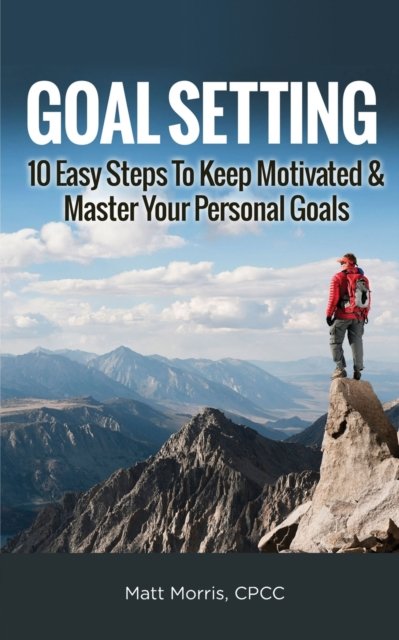 Cover for Matt Morris · Goal Setting: 10 Easy Steps To Keep Motivated &amp; Master Your Personal Goals (Taschenbuch) (2020)