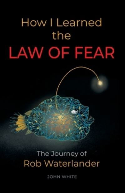 Cover for John White · How I Learned the LAW OF FEAR : The Journey of Rob Waterlander (Taschenbuch) (2023)