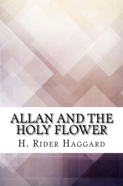 Allan and the Holy Flower - Sir H Rider Haggard - Livros - Createspace Independent Publishing Platf - 9781975833497 - 2 de setembro de 2017