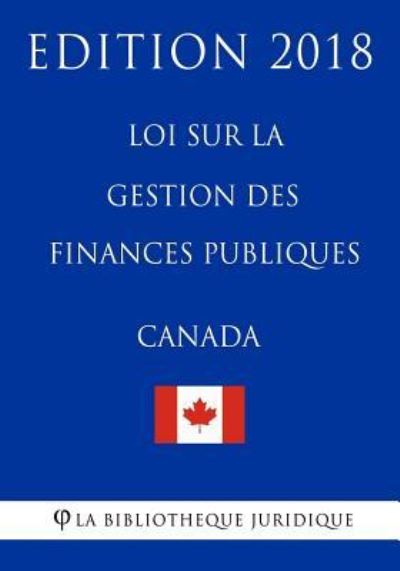 Cover for La Bibliotheque Juridique · Loi Sur La Gestion Des Finances Publiques (Canada) - Edition 2018 (Pocketbok) (2018)