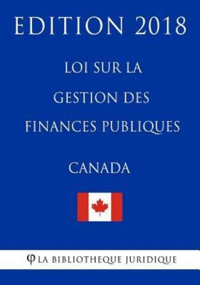 Cover for La Bibliotheque Juridique · Loi Sur La Gestion Des Finances Publiques (Canada) - Edition 2018 (Paperback Bog) (2018)