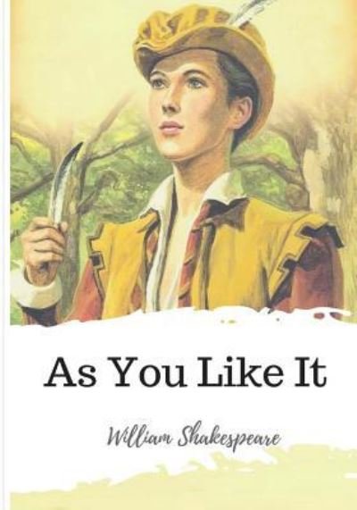 As You Like It - William Shakespeare - Bøger - Createspace Independent Publishing Platf - 9781986509497 - 20. marts 2018
