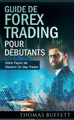 Guide de FOREX Trading pour Debutants: Votre Facon de Devenir Un Day Trader - Thomas Buffett - Books - Books on Demand - 9782322083497 - September 22, 2017