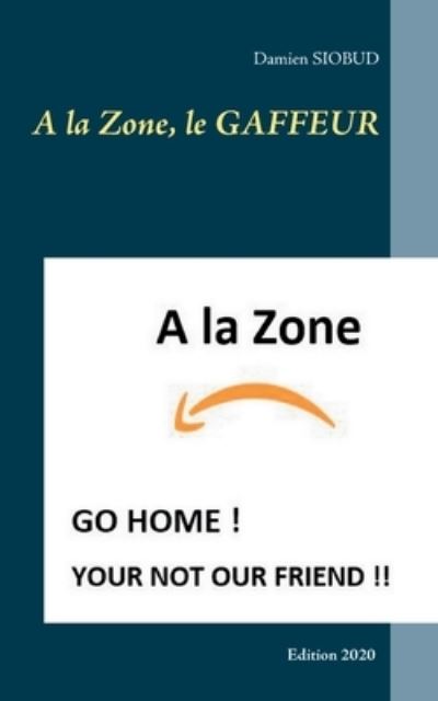 Cover for Damien Siobud · A la Zone, le GAFFEUR (Paperback Book) (2020)