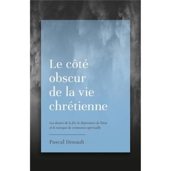 Cover for Pascal Denault · Le C t Obscur de la Vie Chr tienne (Taschenbuch) (2019)