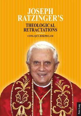 Joseph Ratzinger’s Theological Retractations: Pope Benedict XVI on Revelation, Christology and Ecclesiology - Cong Quy Lam - Livros - Peter Lang AG, Internationaler Verlag de - 9783034314497 - 21 de agosto de 2013