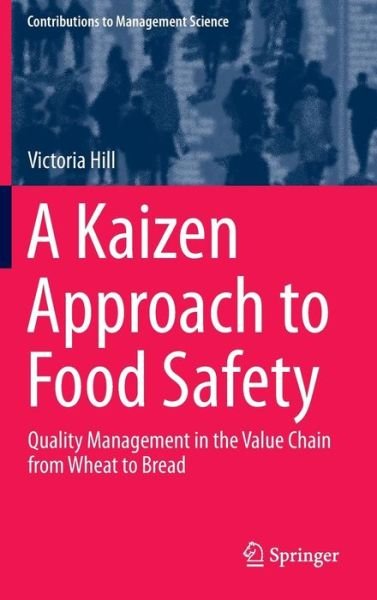 Victoria Hill · A Kaizen Approach to Food Safety: Quality Management in the Value Chain from Wheat to Bread - Contributions to Management Science (Hardcover Book) [2014 edition] (2014)