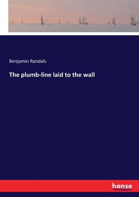 Cover for Benjamin Randals · The plumb-line laid to the wall (Paperback Book) (2017)