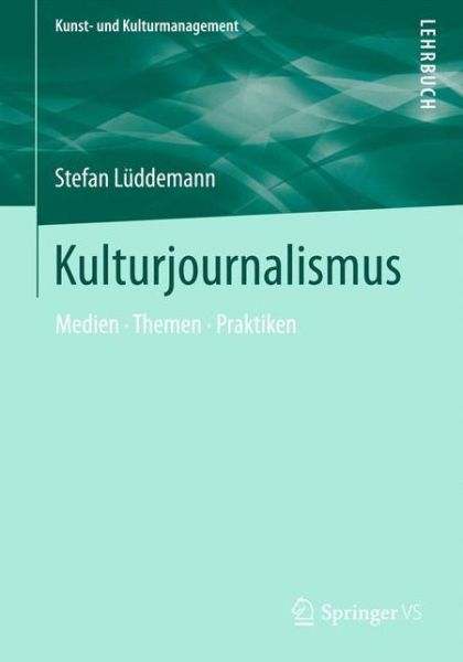 Cover for Stefan Luddemann · Kulturjournalismus: Medien, Themen, Praktiken - Kunst- Und Kulturmanagement (Paperback Book) [2015 edition] (2014)