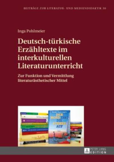 Cover for Inga Pohlmeier · Deutsch-Tuerkische Erzaehltexte Im Interkulturellen Literaturunterricht: Zur Funktion Und Vermittlung Literaturaesthetischer Mittel - Beitraege Zur Literatur- Und Mediendidaktik (Hardcover Book) (2015)