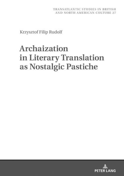Cover for Krzysztof Filip Rudolf · Archaization in Literary Translation as Nostalgic Pastiche - Transatlantic Studies in British and North American Culture (Gebundenes Buch) [New edition] (2019)
