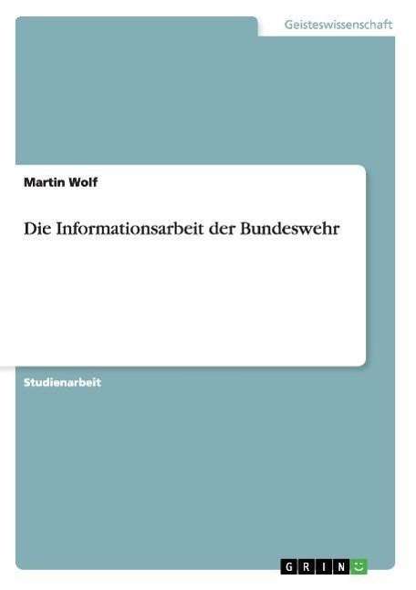 Cover for Wolf, Professor Martin (Trade Policy Research Centre London) · Die Informationsarbeit der Bundeswehr (Paperback Book) [German edition] (2007)