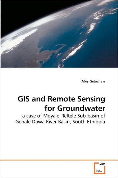 Gis and Remote Sensing for Groundwater: a Case of Moyale -teltele Sub-basin of Genale Dawa River Basin, South Ethiopia - Abiy Getachew - Bøker - VDM Verlag Dr. Müller - 9783639218497 - 8. januar 2010