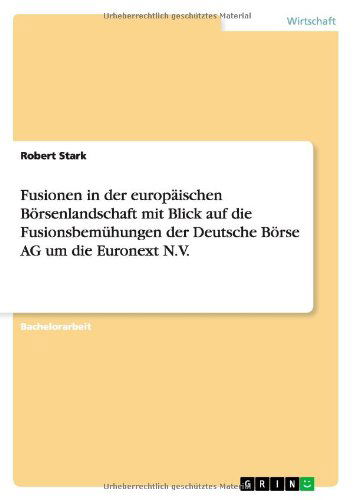 Fusionen in der europaischen Boersenlandschaft mit Blick auf die Fusionsbemuhungen der Deutsche Boerse AG um die Euronext N.V. - Robert Stark - Libros - Grin Verlag - 9783640731497 - 25 de octubre de 2010