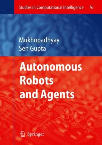 Cover for Subhas Chandra Mukhopadhyay · Autonomous Robots and Agents - Studies in Computational Intelligence (Paperback Book) [Softcover reprint of hardcover 1st ed. 2007 edition] (2010)