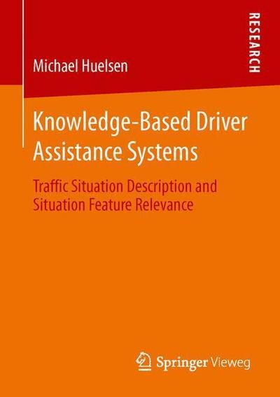 Michael Huelsen · Knowledge-Based Driver Assistance Systems: Traffic Situation Description and Situation Feature Relevance (Paperback Book) [2014 edition] (2014)