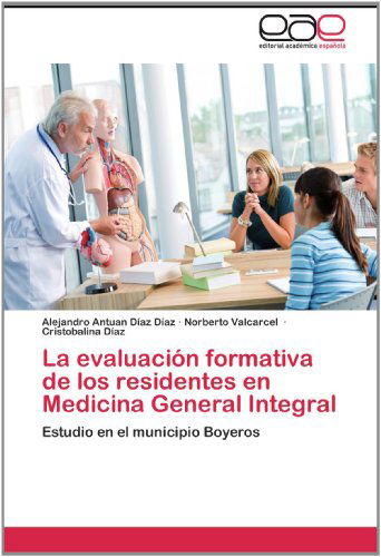 Cover for Cristobalina Díaz · La Evaluación Formativa De Los Residentes en Medicina General Integral: Estudio en El Municipio Boyeros (Paperback Book) [Spanish edition] (2012)