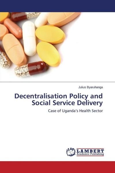 Cover for Byaruhanga Julius · Decentralisation Policy and Social Service Delivery (Paperback Book) (2015)