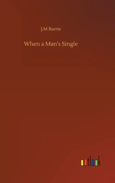 When a Man's Single - James Matthew Barrie - Libros - Outlook Verlag - 9783752388497 - 3 de agosto de 2020
