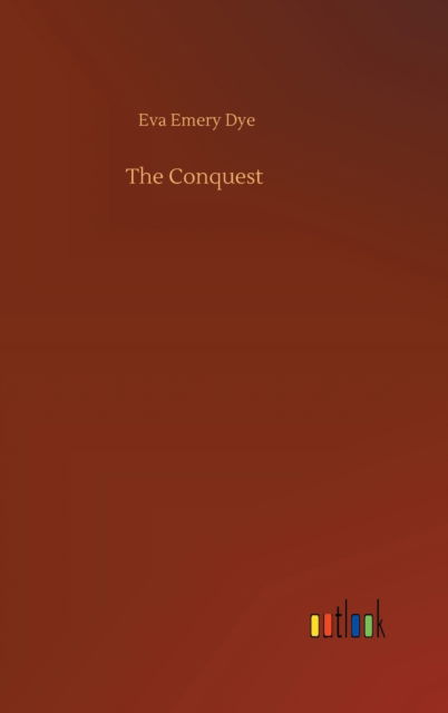 Cover for Eva Emery Dye · The Conquest (Hardcover Book) (2020)