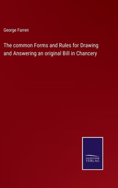 Cover for George Farren · The common Forms and Rules for Drawing and Answering an original Bill in Chancery (Hardcover Book) (2022)
