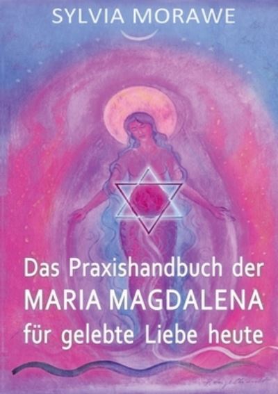 Cover for Sylvia Morawe · Das Praxishandbuch der Maria Magdalena fur gelebte Liebe heute (Paperback Book) (2021)