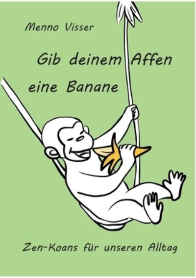 Gib deinem Affen eine Banane - Menno Visser - Books - Books on Demand Gmbh - 9783837007497 - November 14, 2021