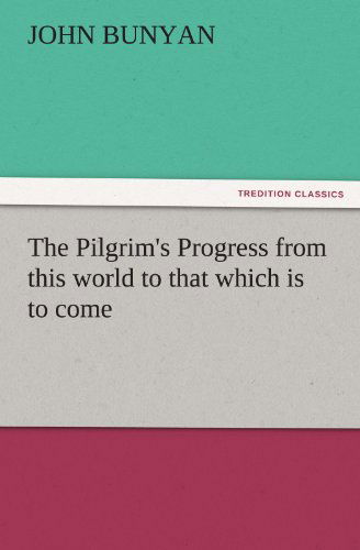 The Pilgrim's Progress from This World to That Which is to Come (Tredition Classics) - John Bunyan - Böcker - tredition - 9783842436497 - 7 november 2011