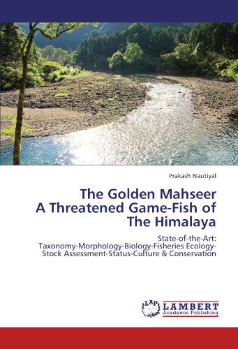 Cover for Prakash Nautiyal · The Golden Mahseer  a Threatened Game-fish of the Himalaya: State-of-the-art:  Taxonomy-morphology-biology-fisheries Ecology-stock Assessment-status-culture &amp; Conservation (Paperback Book) (2012)