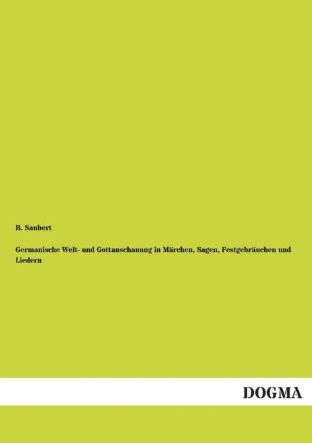 Cover for B. Saubert · Germanische Welt- Und Gottanschauung in Märchen, Sagen, Festgebräuchen Und Liedern (Paperback Book) [German edition] (2012)
