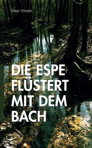 Cover for Elmar Woelm · Die Espe flüstert mit dem Bach (Paperback Book) (2017)