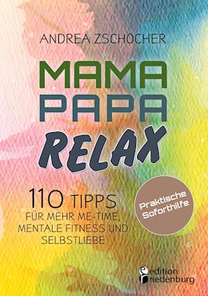 Cover for Andrea Zschocher · Mama Papa Relax - 110 Tipps für mehr Me-Time, mentale Fitness und Selbstliebe. Praktische Soforthilfe (Buch) (2024)