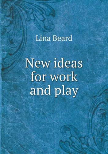 New Ideas for Work and Play - Lina Beard - Books - Book on Demand Ltd. - 9785518931497 - May 27, 2013